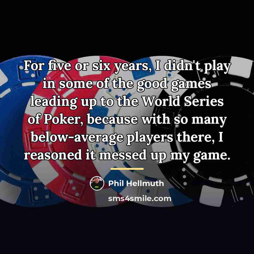 “For five or six years, I didn't play in some…” quote by Phil Hellmuth