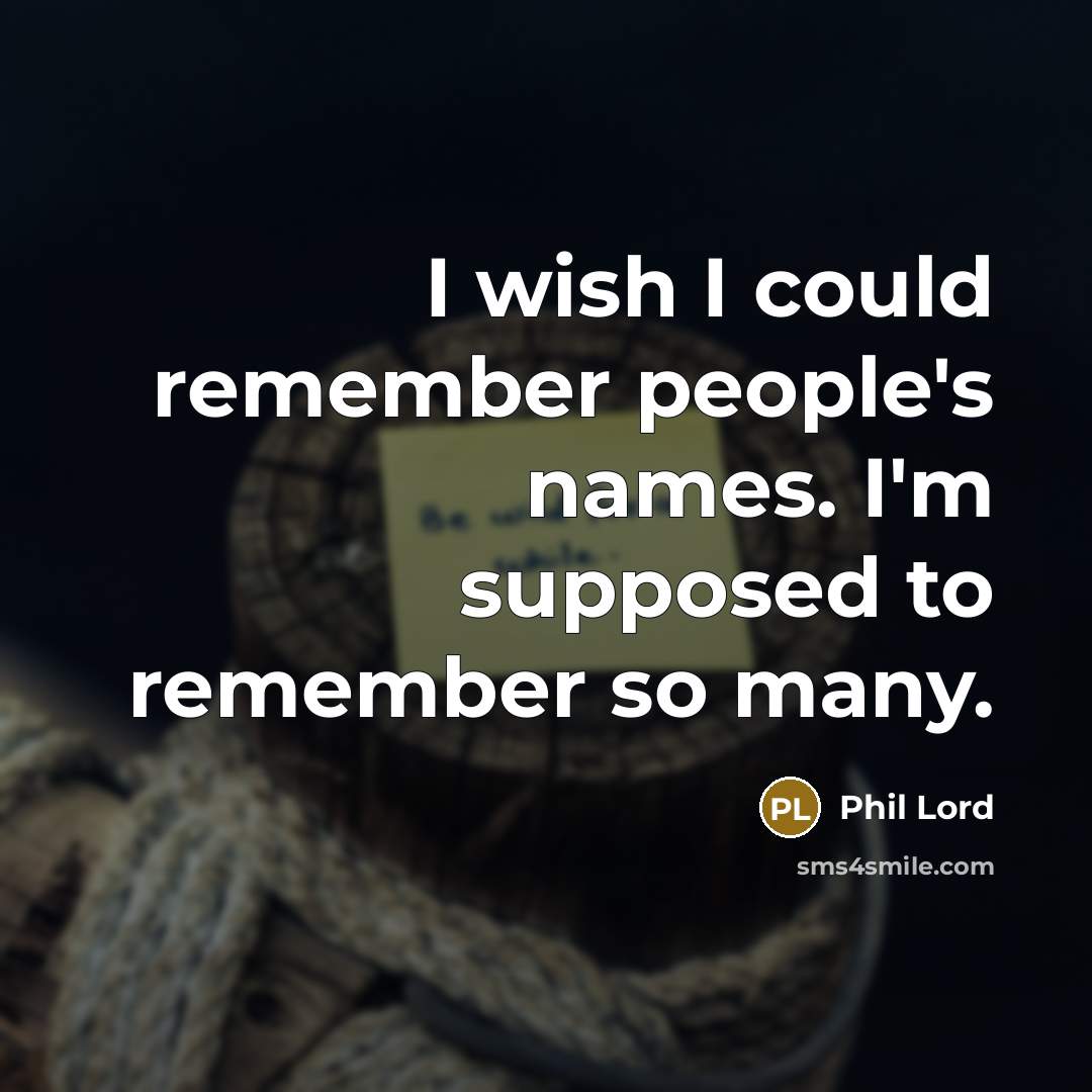 “I wish I could remember people's names. I'm supposed to…” quote by Phil Lord