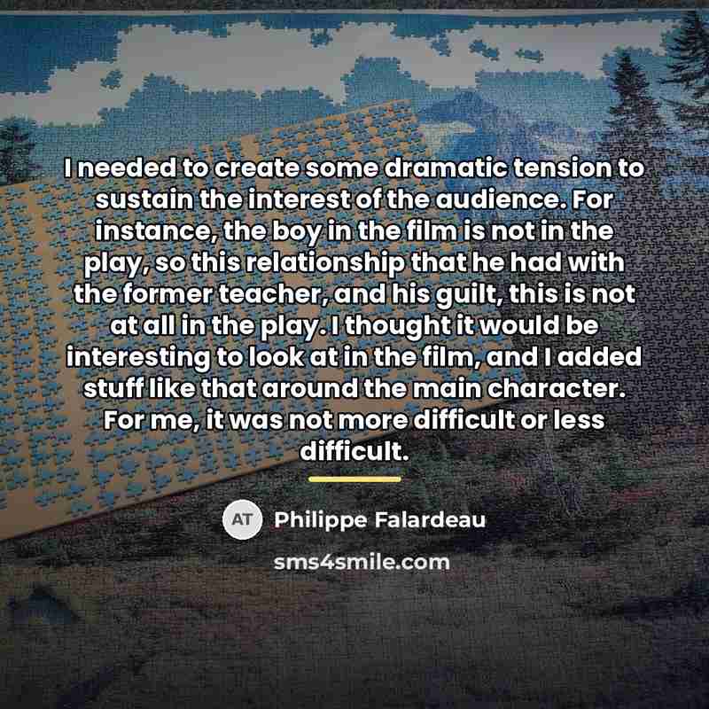 “I needed to create some dramatic tension to sustain the…” quote by Philippe Falardeau