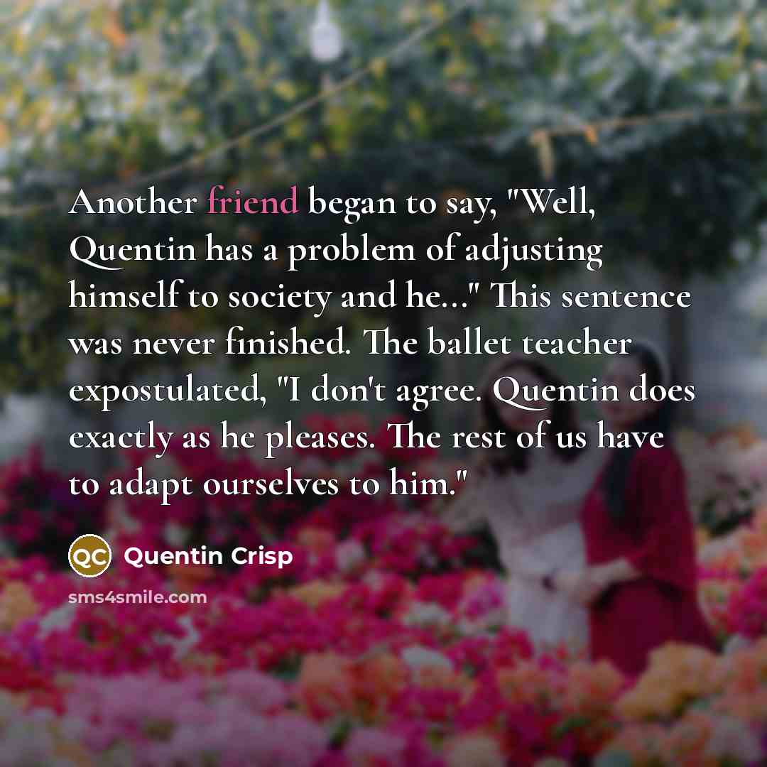 “Another friend began to say, "Well, Quentin has a problem…” quote by Quentin Crisp