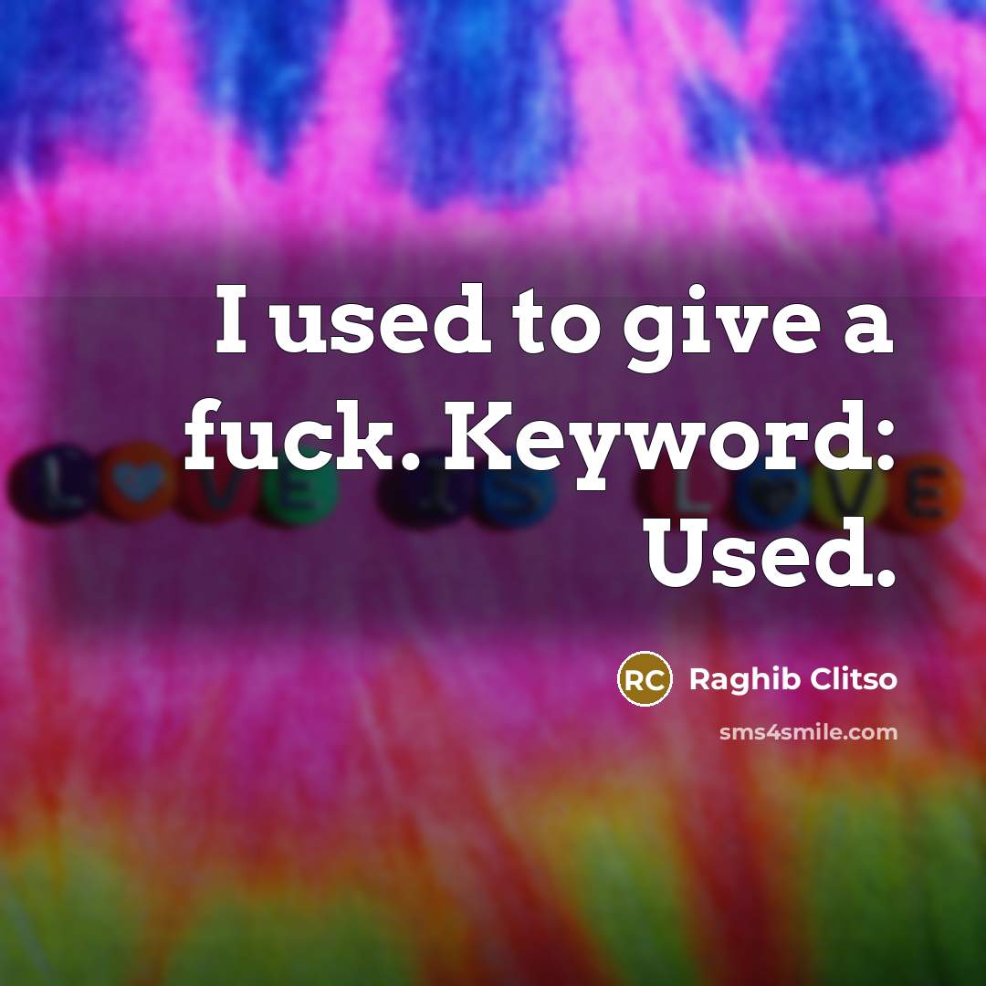 “I used to give a fuck. Keyword: Used.” quote by Raghib Clitso