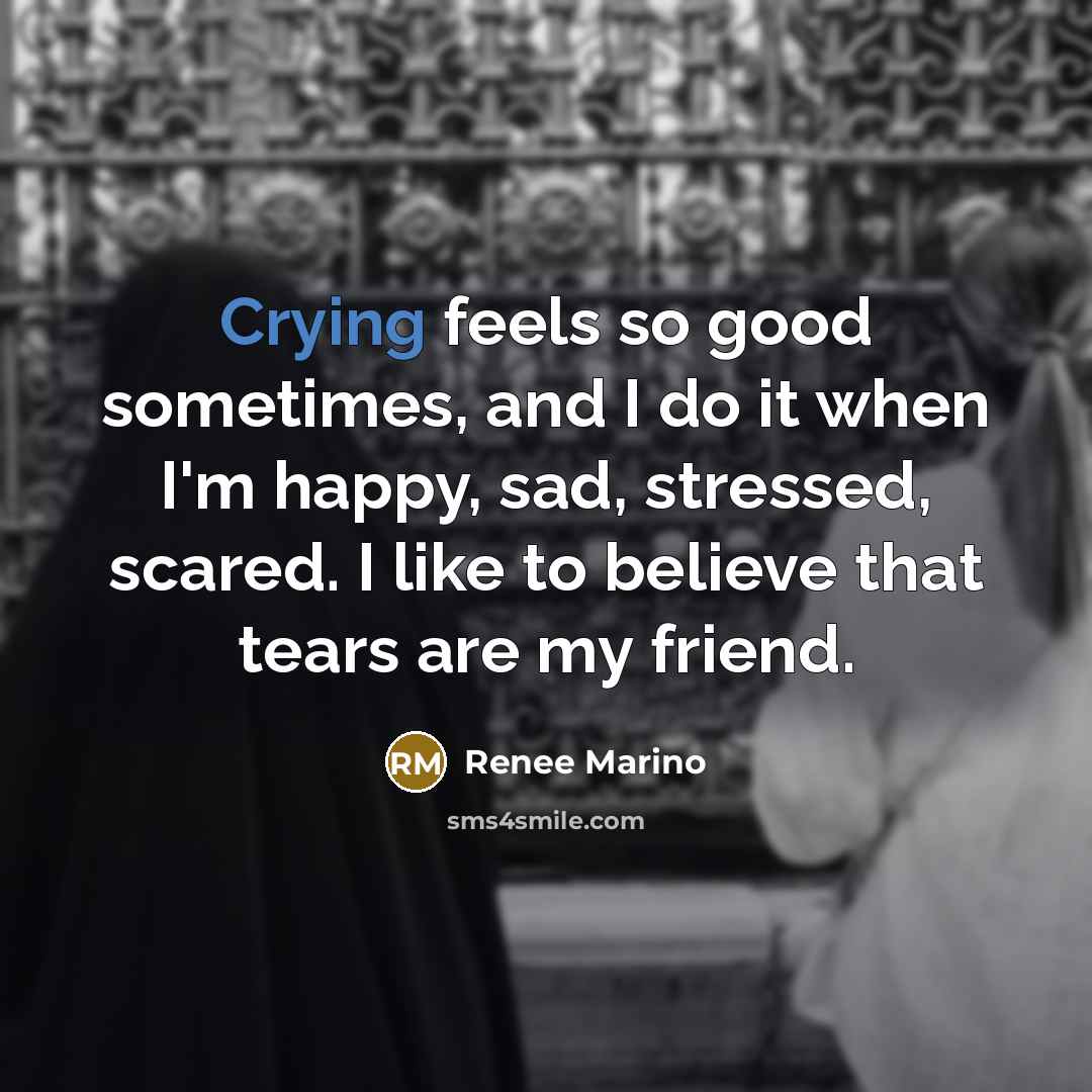 “Crying feels so good sometimes, and I do it when…” quote by Renee Marino