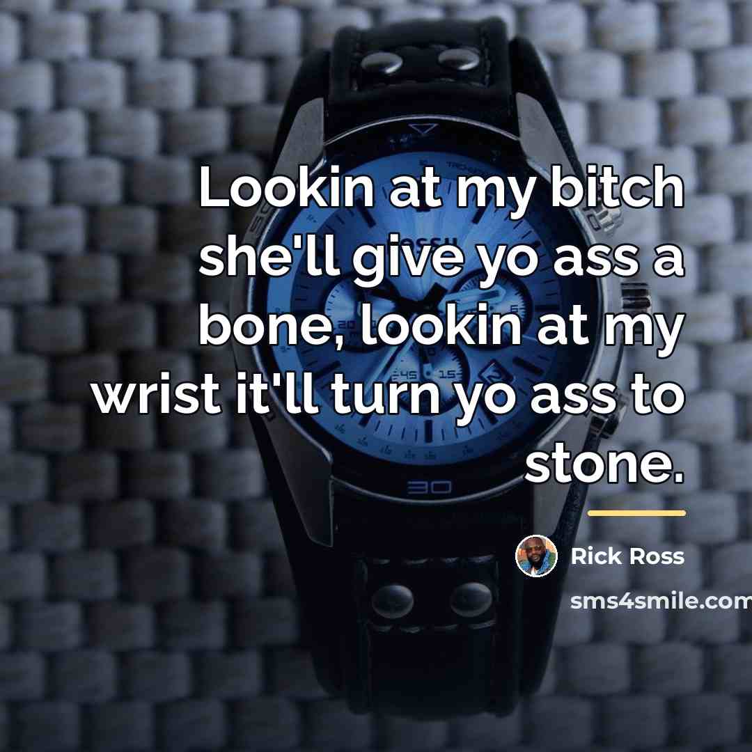“Lookin at my bitch she'll give yo ass a bone,…” quote by Rick Ross