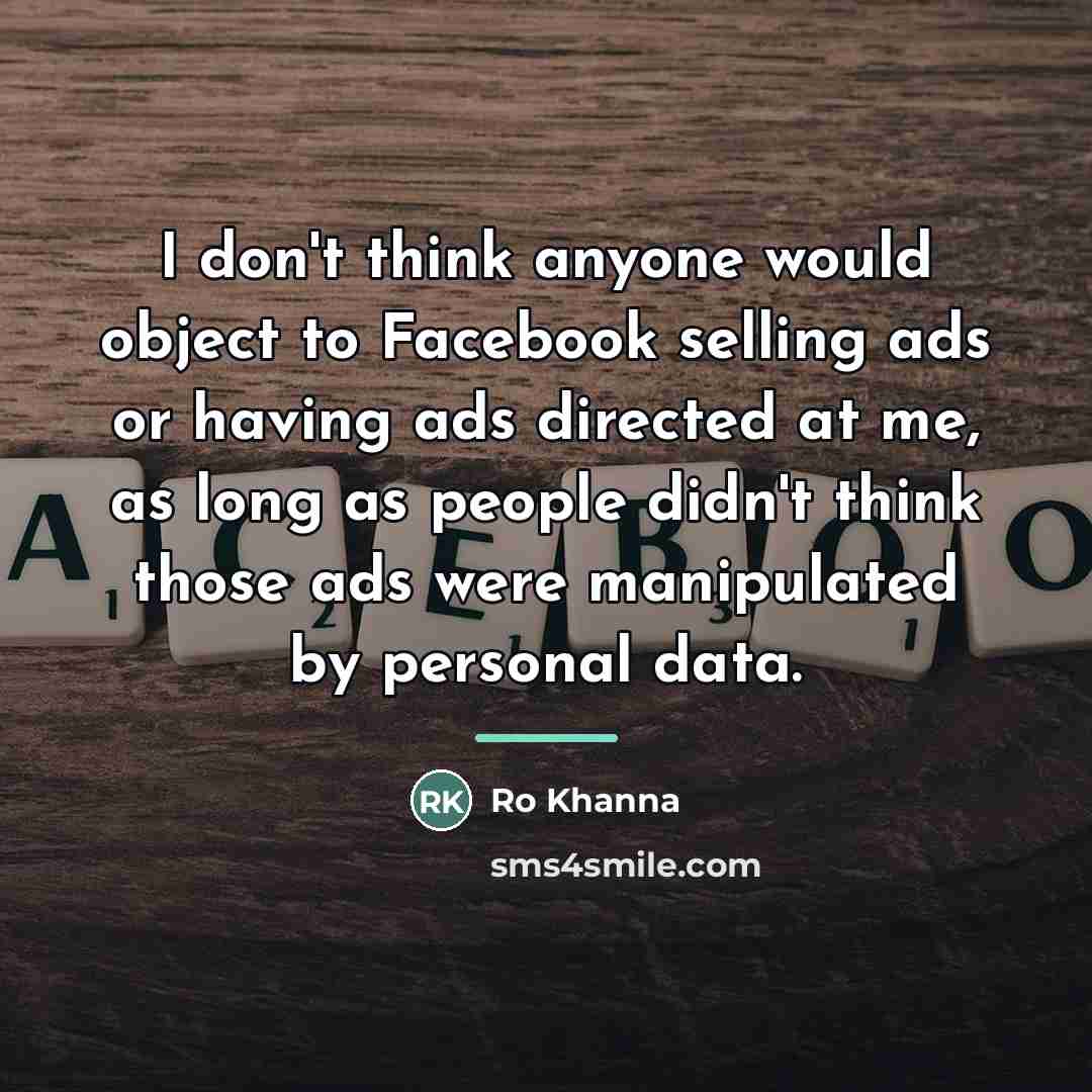 “I don't think anyone would object to Facebook selling ads…” quote by Ro Khanna