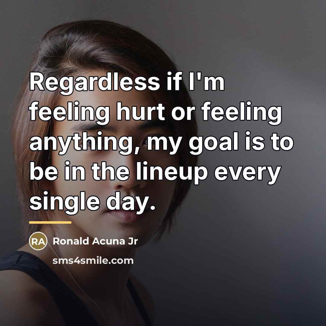 “Regardless if I'm feeling hurt or feeling anything, my goal…” quote by Ronald Acuna Jr