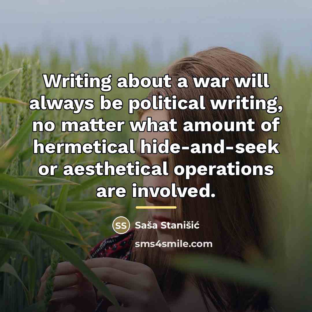 “Writing about a war will always be political writing, no…” quote by Sasa Stanisic