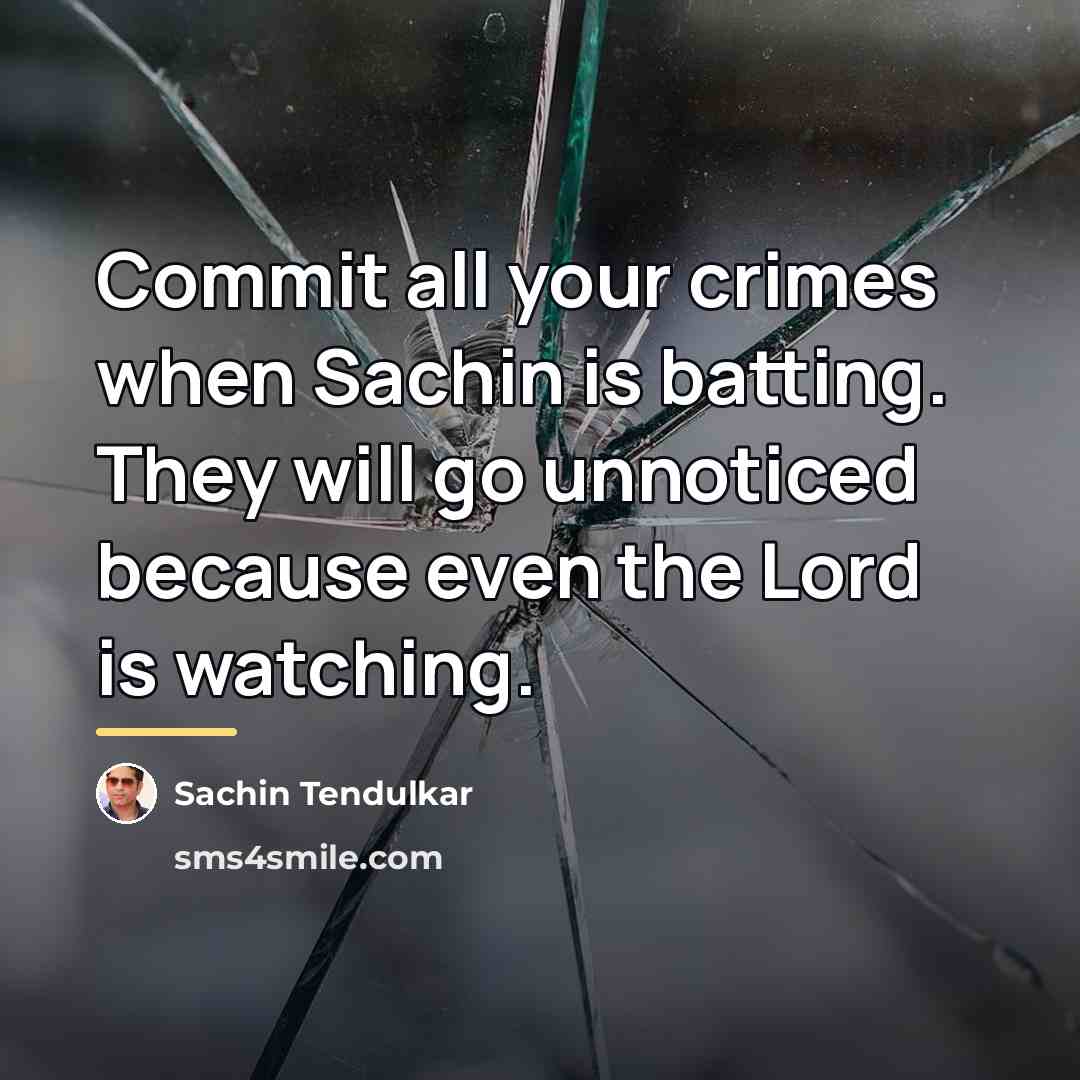 “Commit all your crimes when Sachin is batting. They will…” quote by Sachin Tendulkar