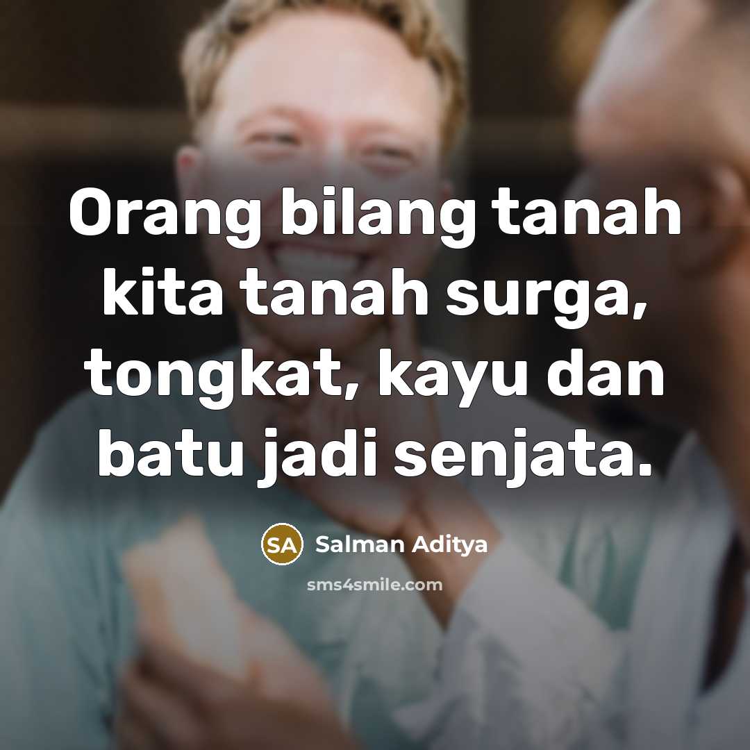 “Orang bilang tanah kita tanah surga, tongkat, kayu dan batu…” quote by Salman Aditya
