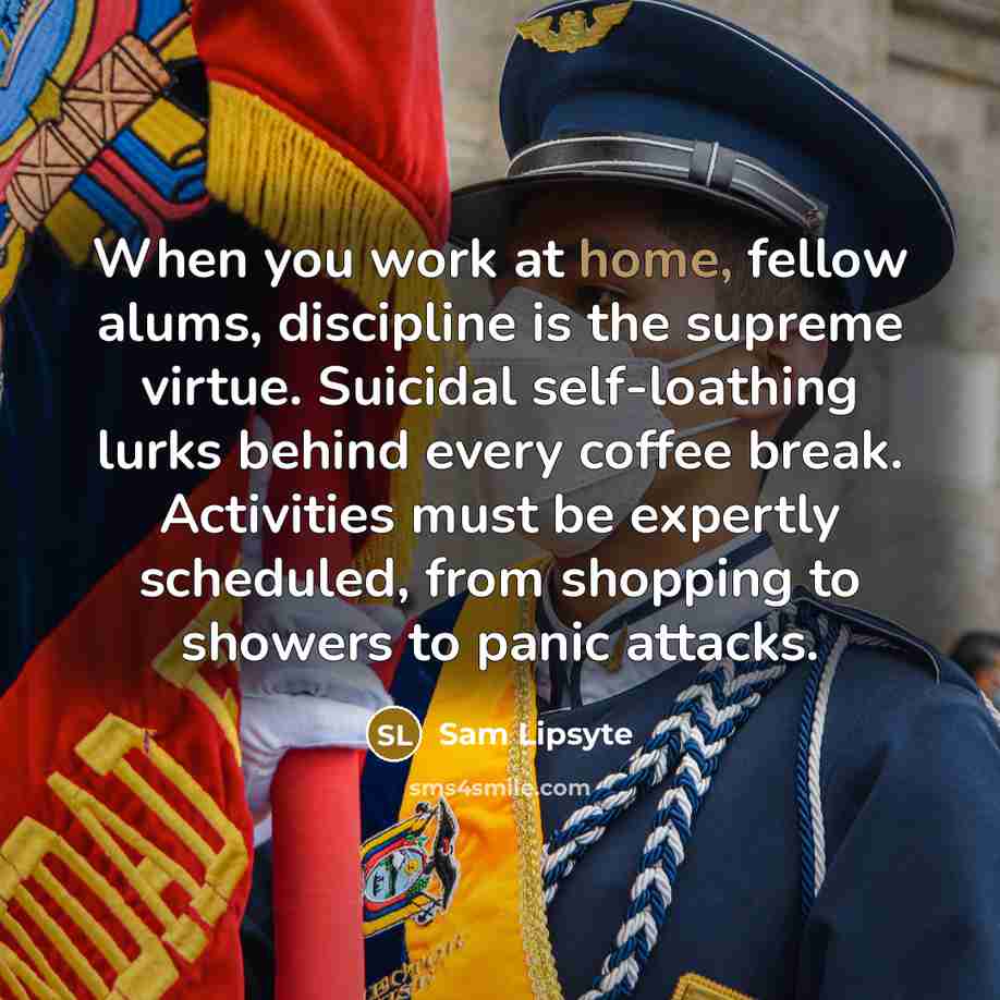 “When you work at home, fellow alums, discipline is the…” quote by Sam Lipsyte