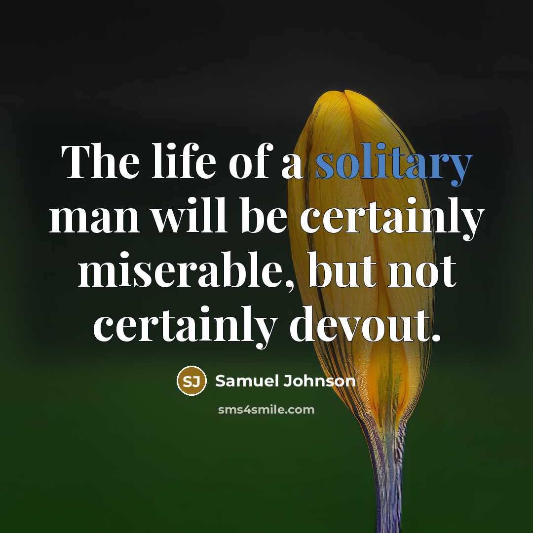 “The life of a solitary man will be certainly miserable,…” quote by Samuel Johnson