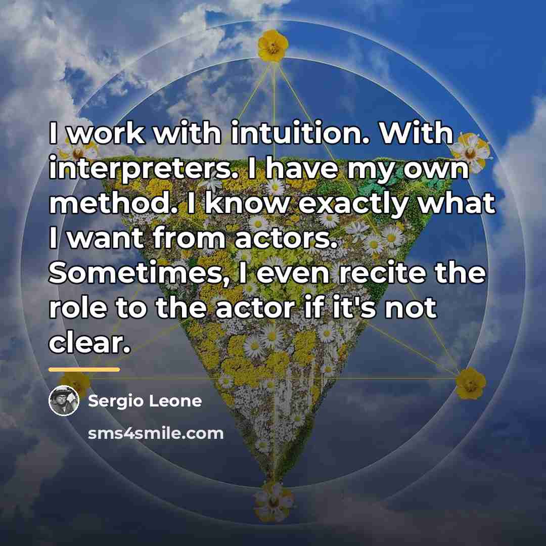 “I work with intuition. With interpreters. I have my own…” quote by Sergio Leone