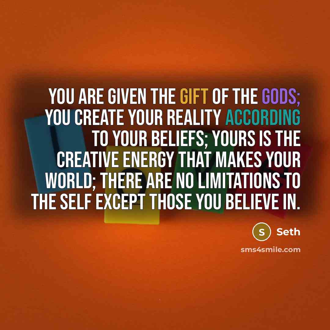 “You are given the gift of the gods; you create…” quote by Seth