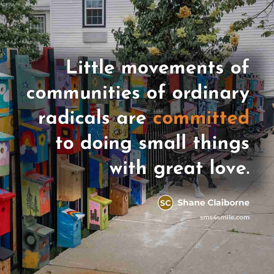 “Little movements of communities of ordinary radicals are committed to…” quote by Shane Claiborne