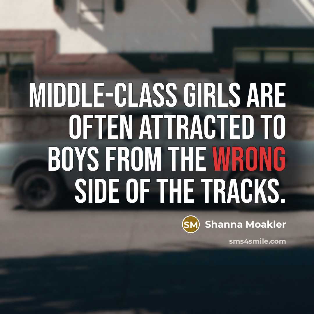 “Middle-class girls are often attracted to boys from the wrong…” quote by Shanna Moakler
