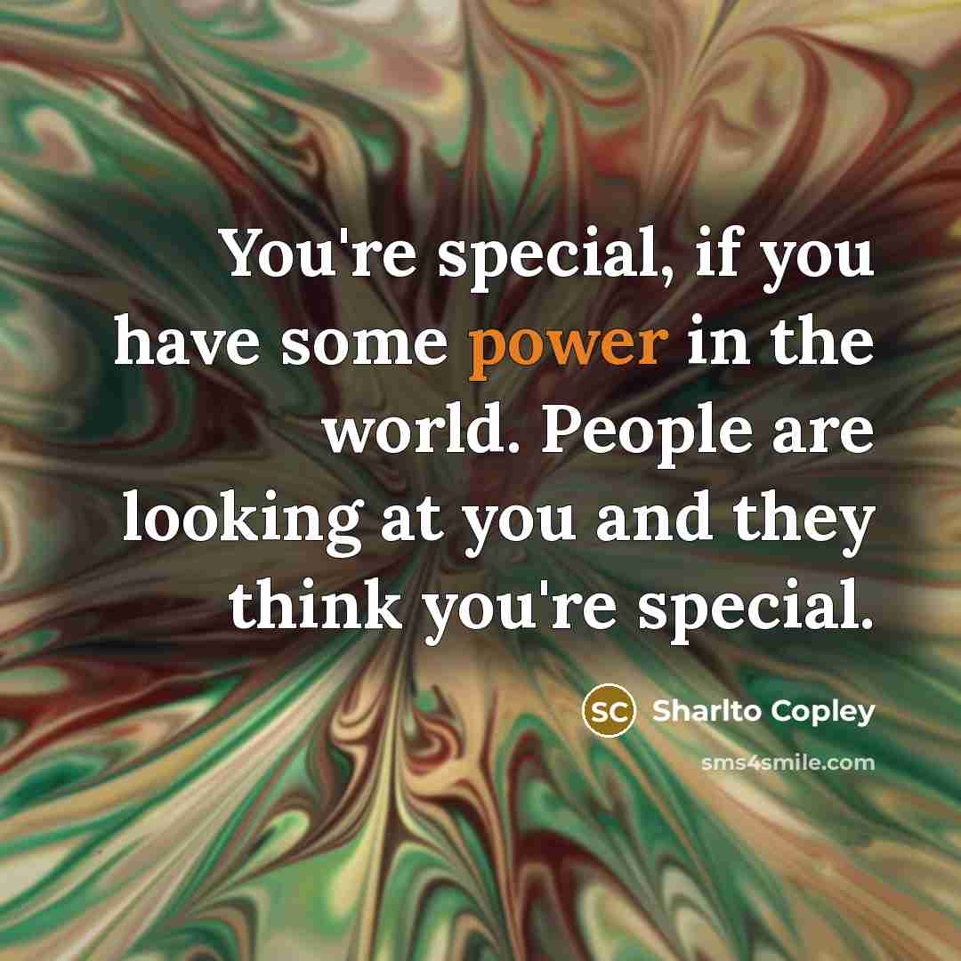 “You're special, if you have some power in the world.…” quote by Sharlto Copley