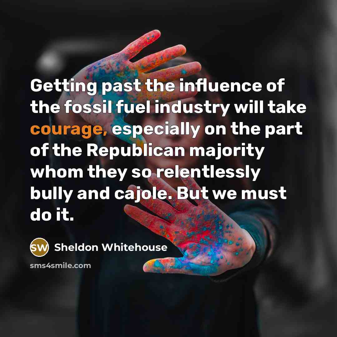“Getting past the influence of the fossil fuel industry will…” quote by Sheldon Whitehouse