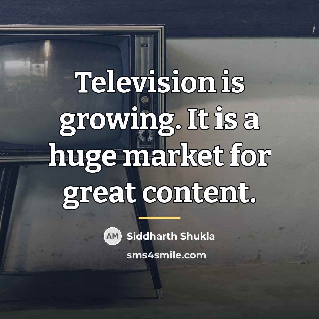 “Television is growing. It is a huge market for great…” quote by Siddharth Shukla