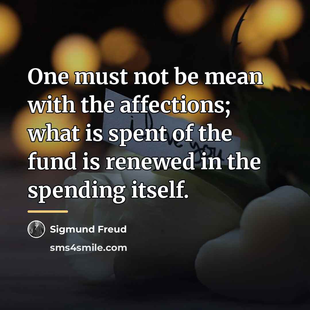 “One must not be mean with the affections; what is…” quote by Sigmund Freud