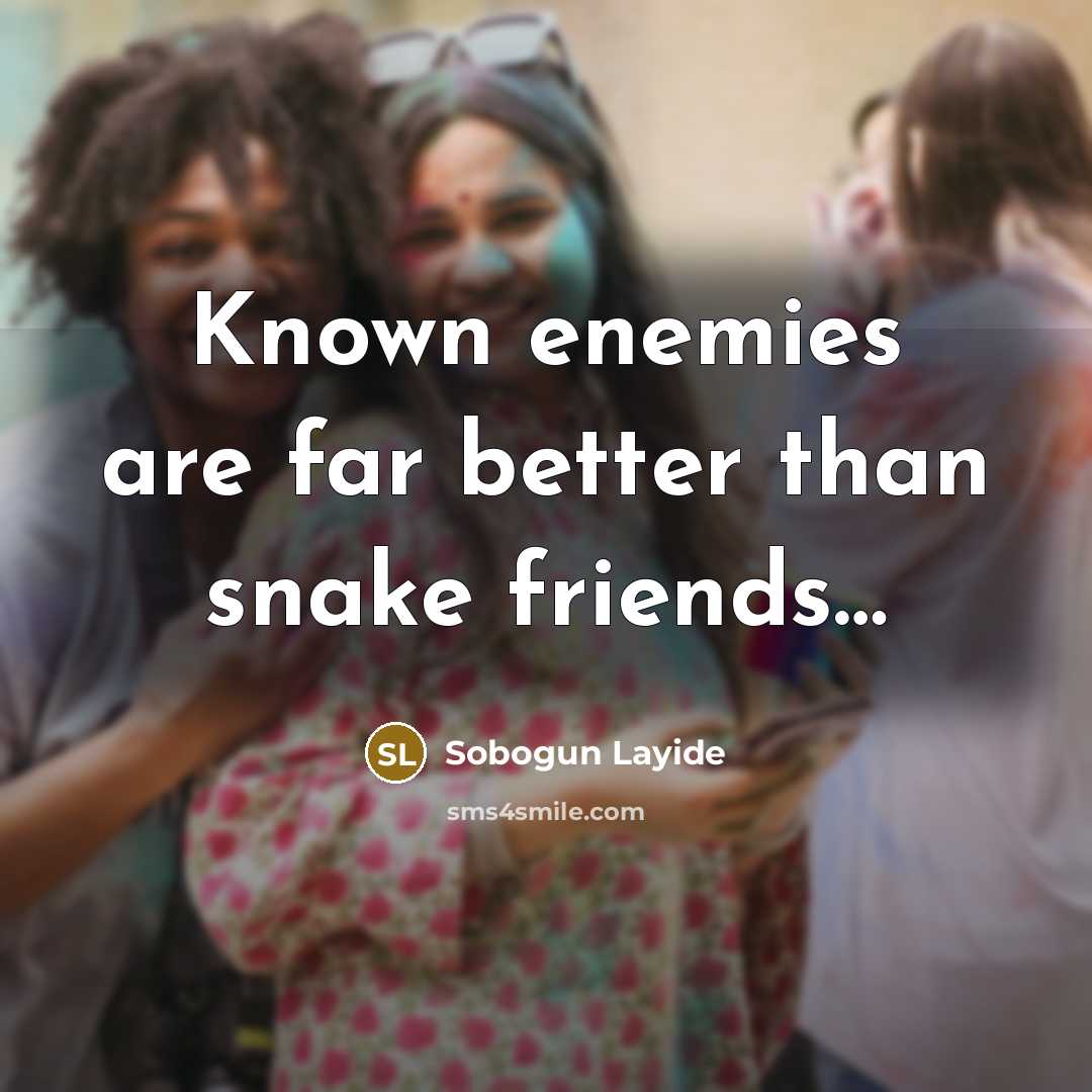 “Known enemies are far better than snake friends....…” quote by Sobogun Layide