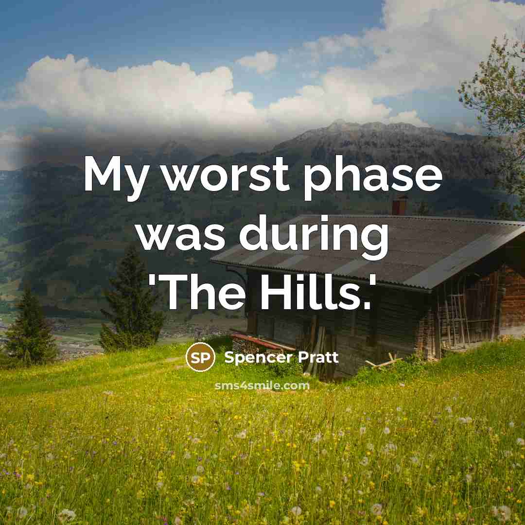 “My worst phase was during 'The Hills.'…” quote by Spencer Pratt