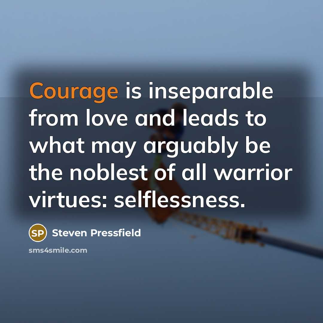 “Courage is inseparable from love and leads to what may…” quote by Steven Pressfield