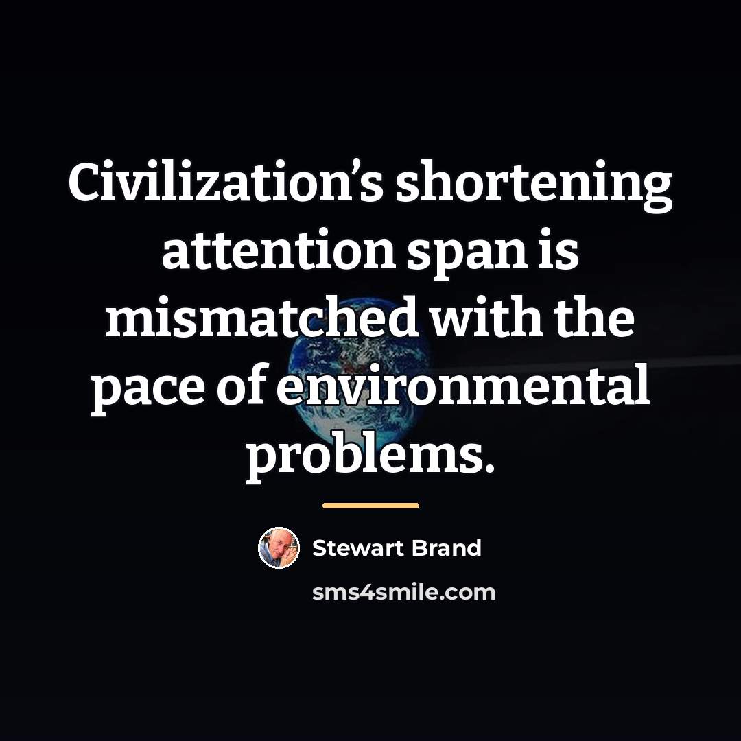 “Civilization’s shortening attention span is mismatched with the pace of…” quote by Stewart Brand