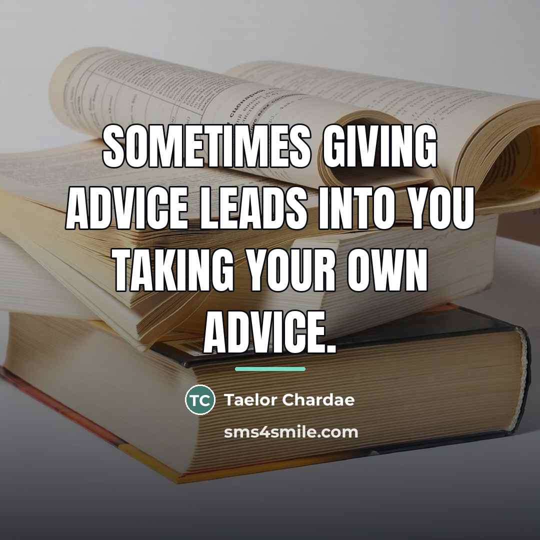 “Sometimes giving advice leads into you taking your own advice.…” quote by Taelor Chardae