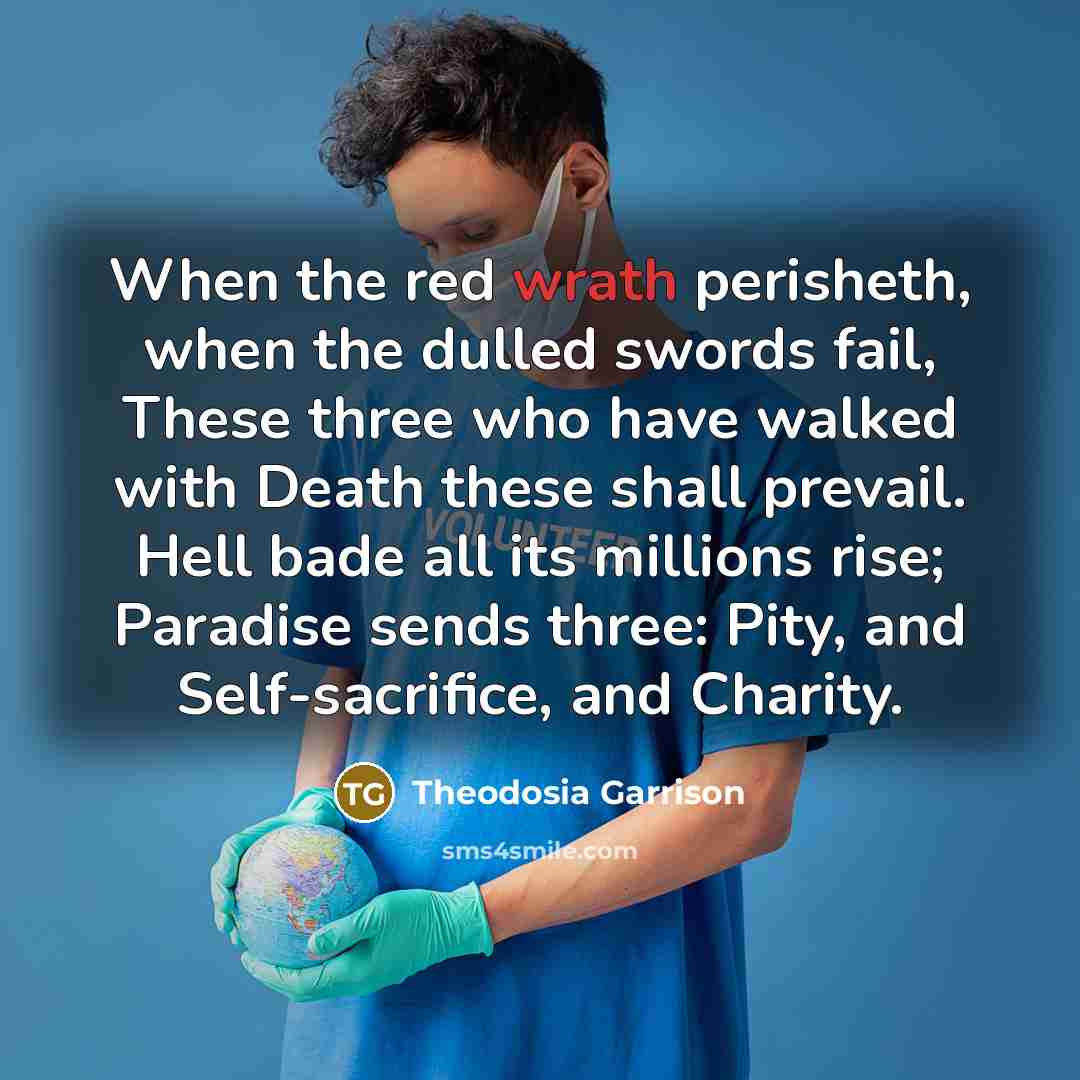 “When the red wrath perisheth, when the dulled swords fail,…” quote by Theodosia Garrison