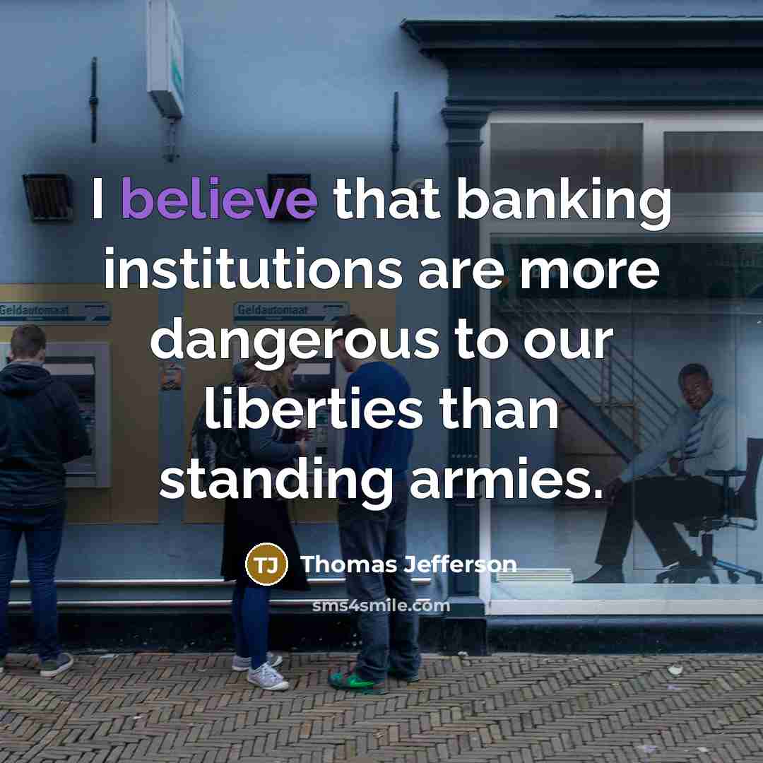 “I believe that banking institutions are more dangerous to our…” quote by Thomas Jefferson