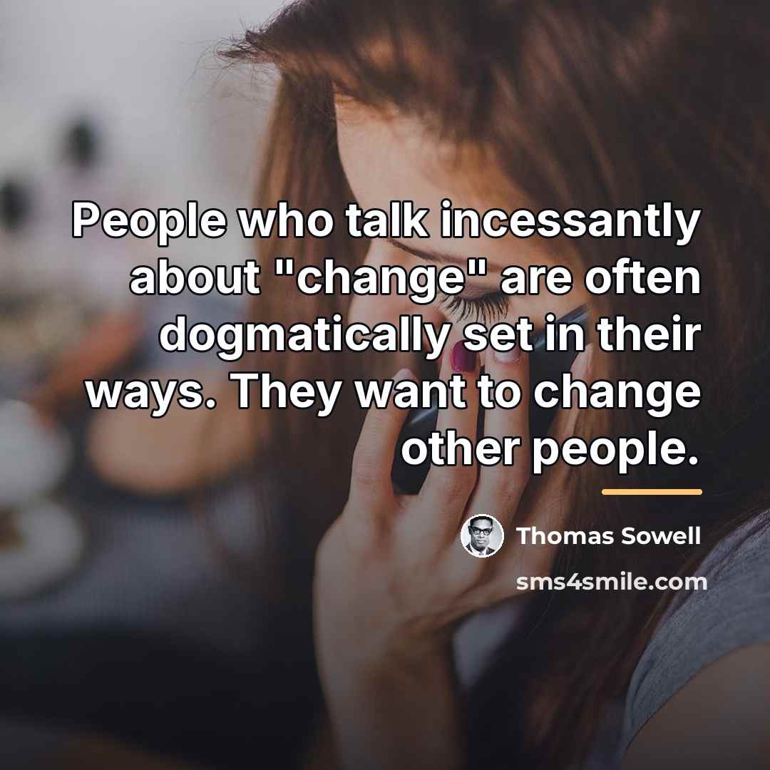 “People who talk incessantly about "change" are often dogmatically set…” quote by Thomas Sowell