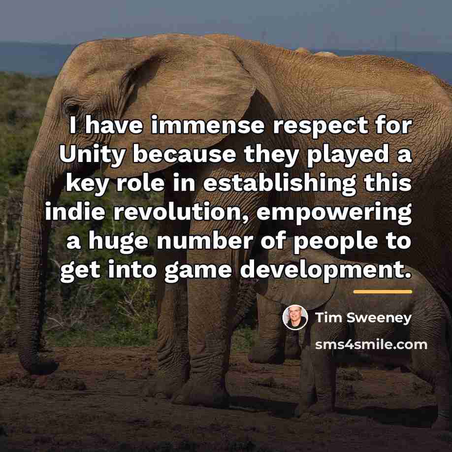 “I have immense respect for Unity because they played a…” quote by Tim Sweeney