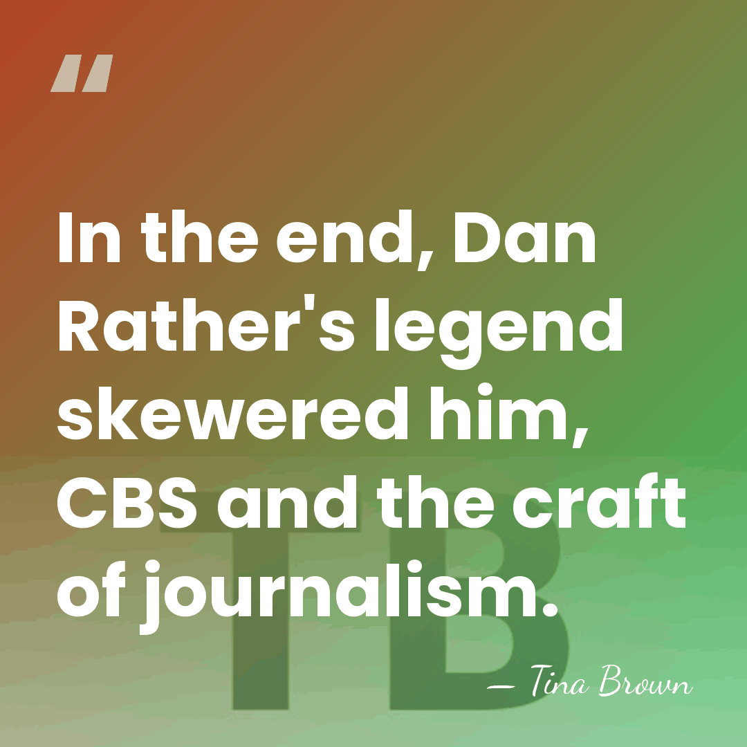 In the end, Dan Rather's legend skewered him, CBS and the craft&hellip; - Tina Brown
