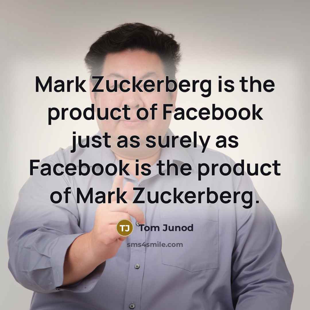 “Mark Zuckerberg is the product of Facebook just as surely…” quote by Tom Junod