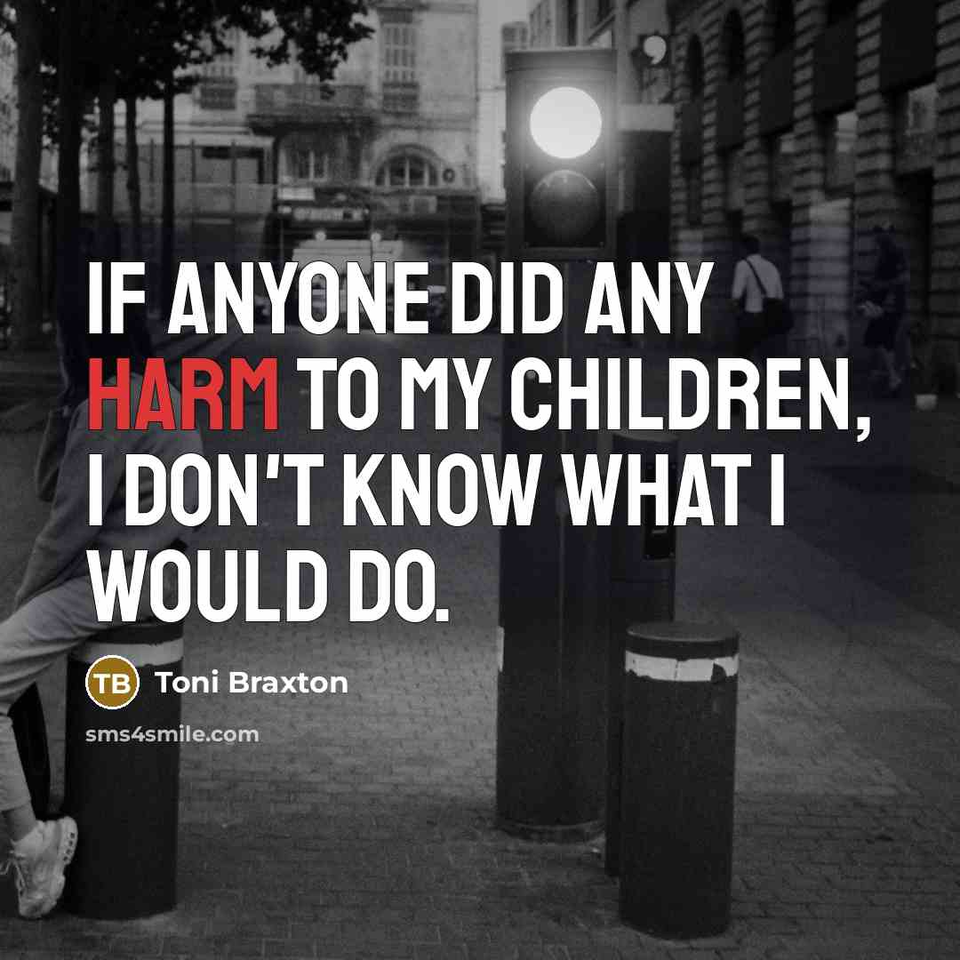 “If anyone did any harm to my children, I don't…” quote by Toni Braxton