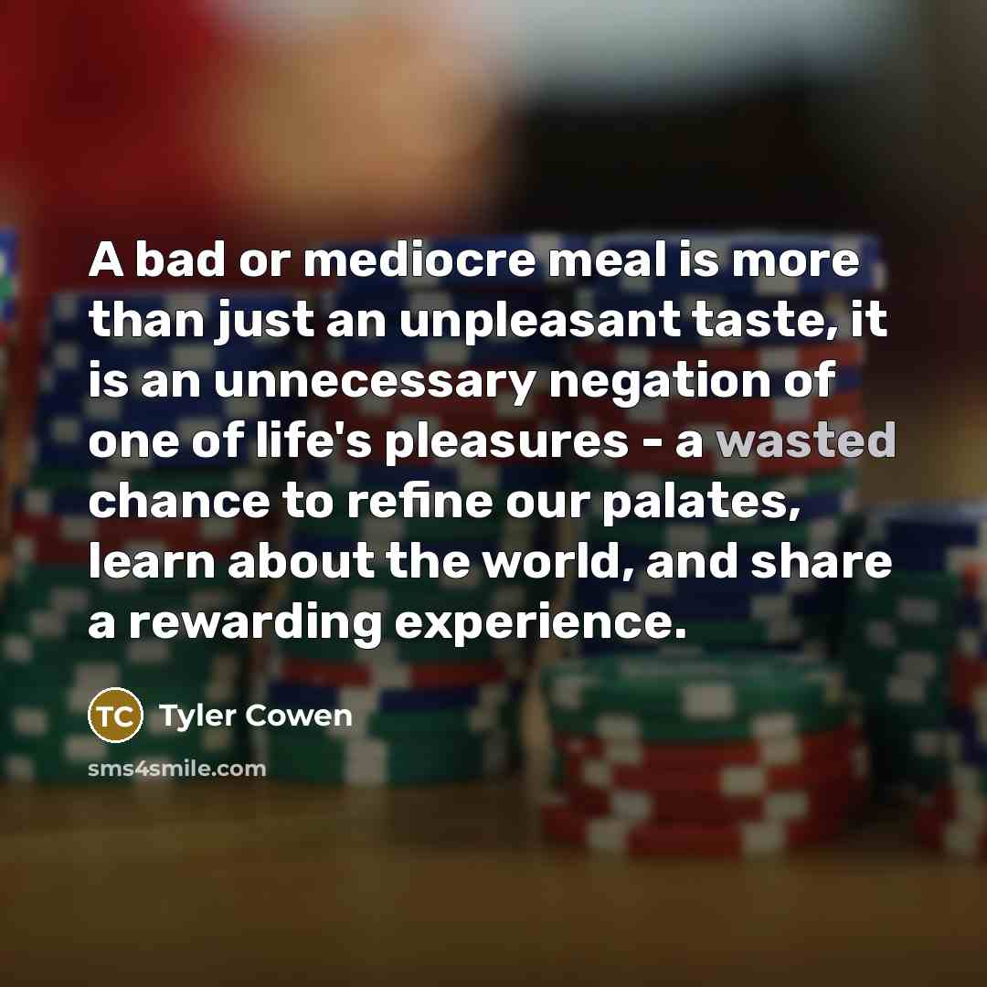 “A bad or mediocre meal is more than just an…” quote by Tyler Cowen