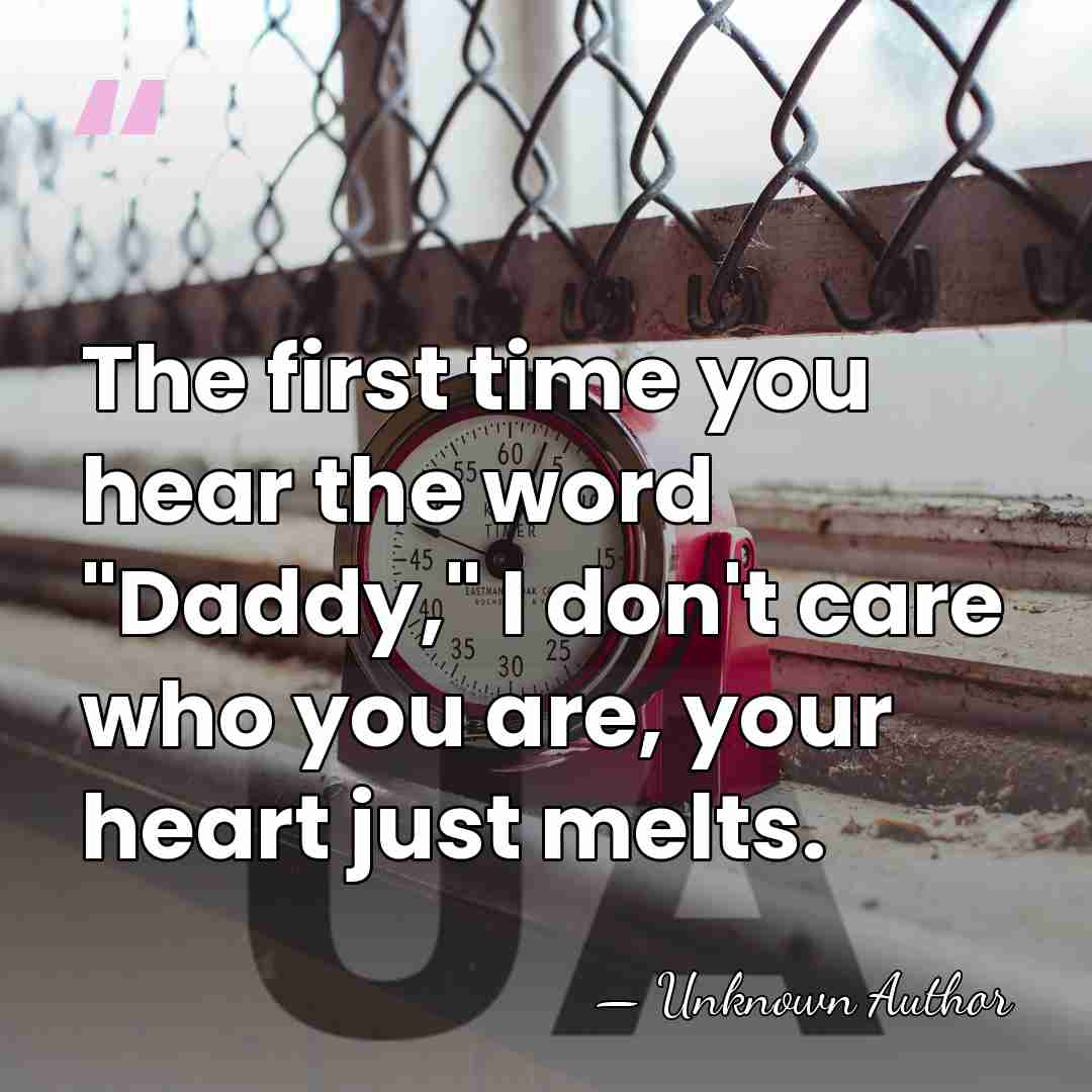The first time you hear the word "Daddy," I don't care who&hellip; - Unknown Author