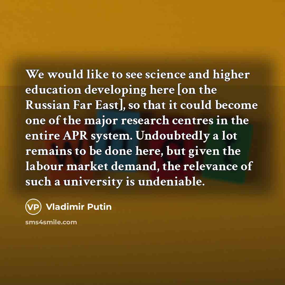 “We would like to see science and higher education developing…” quote by Vladimir Putin