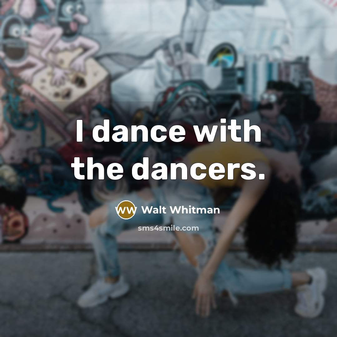 “I dance with the dancers.…” quote by Walt Whitman
