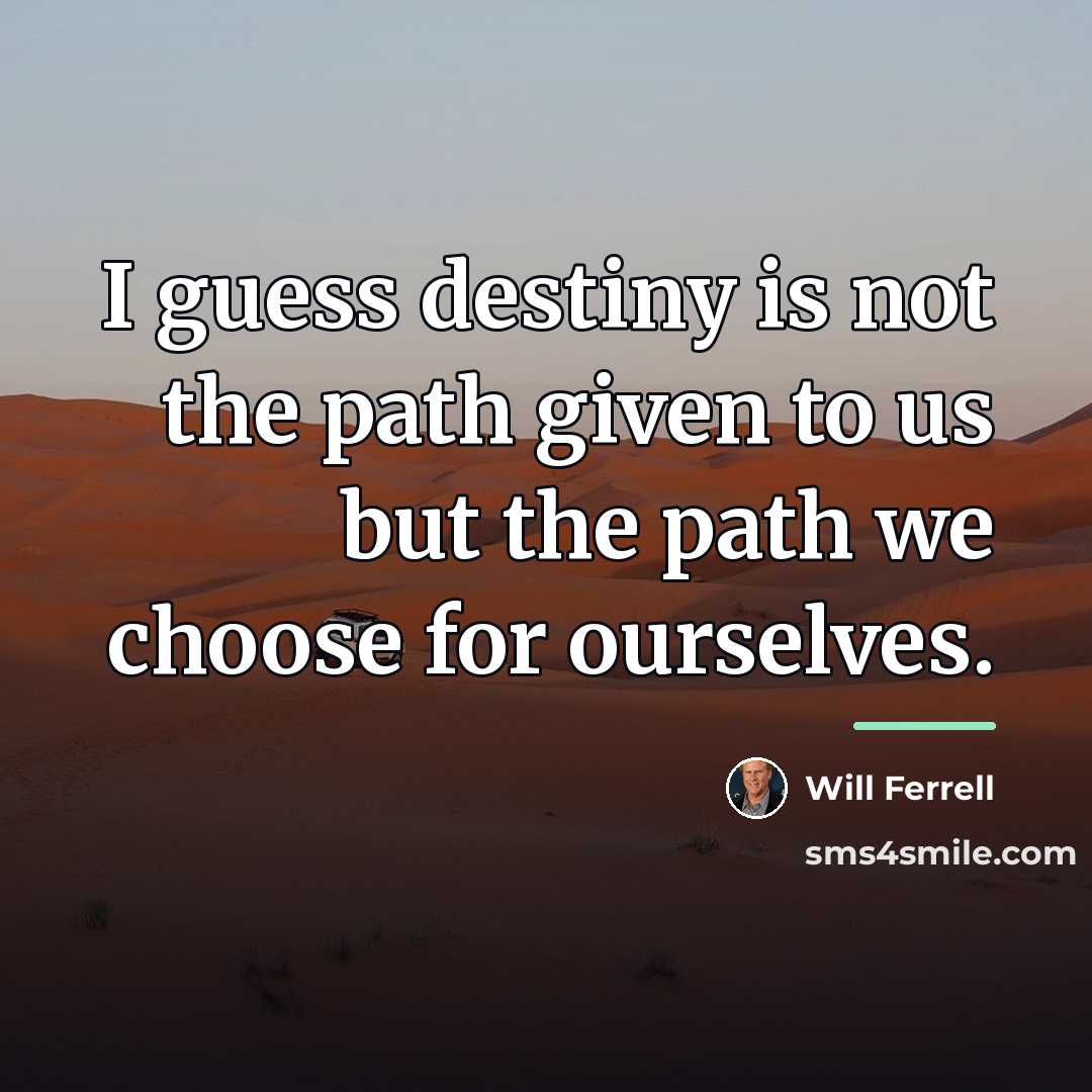 “I guess destiny is not the path given to us…” quote by Will Ferrell