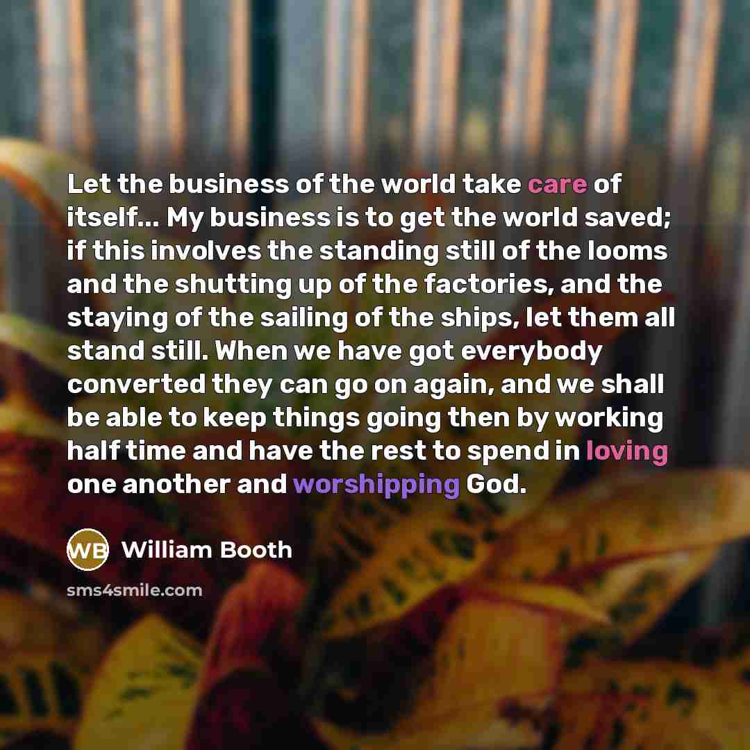 “Let the business of the world take care of itself...…” quote by William Booth