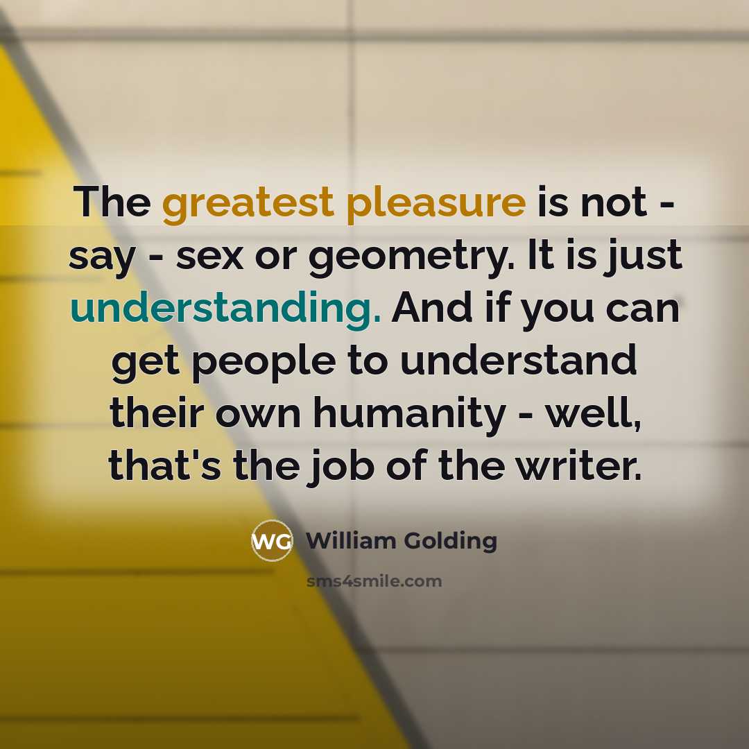 “The greatest pleasure is not - say - sex or…” quote by William Golding