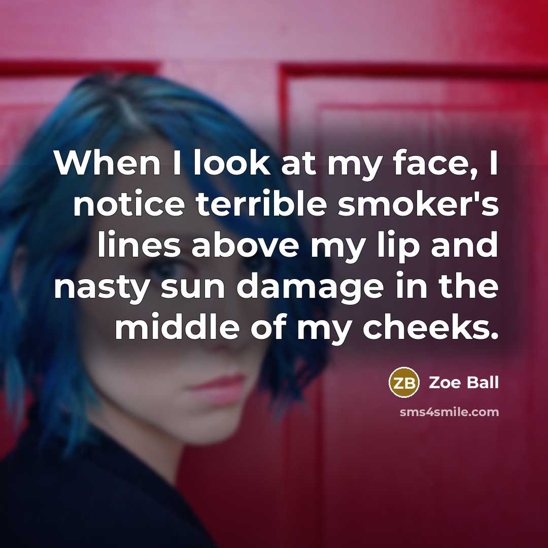 “When I look at my face, I notice terrible smoker's…” quote by Zoe Ball