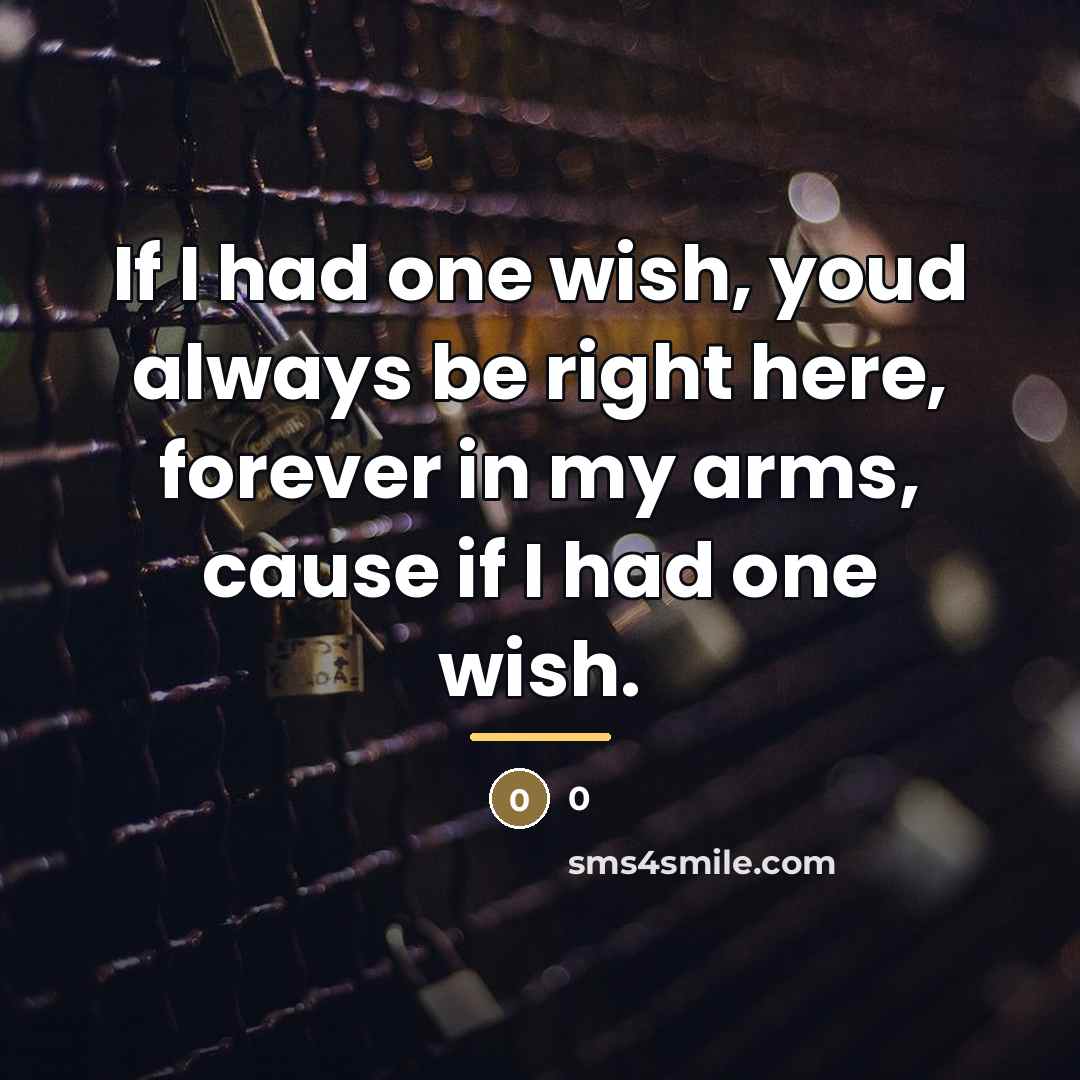 “If I had one wish, youd always be right here,…” quote by Anonymous
