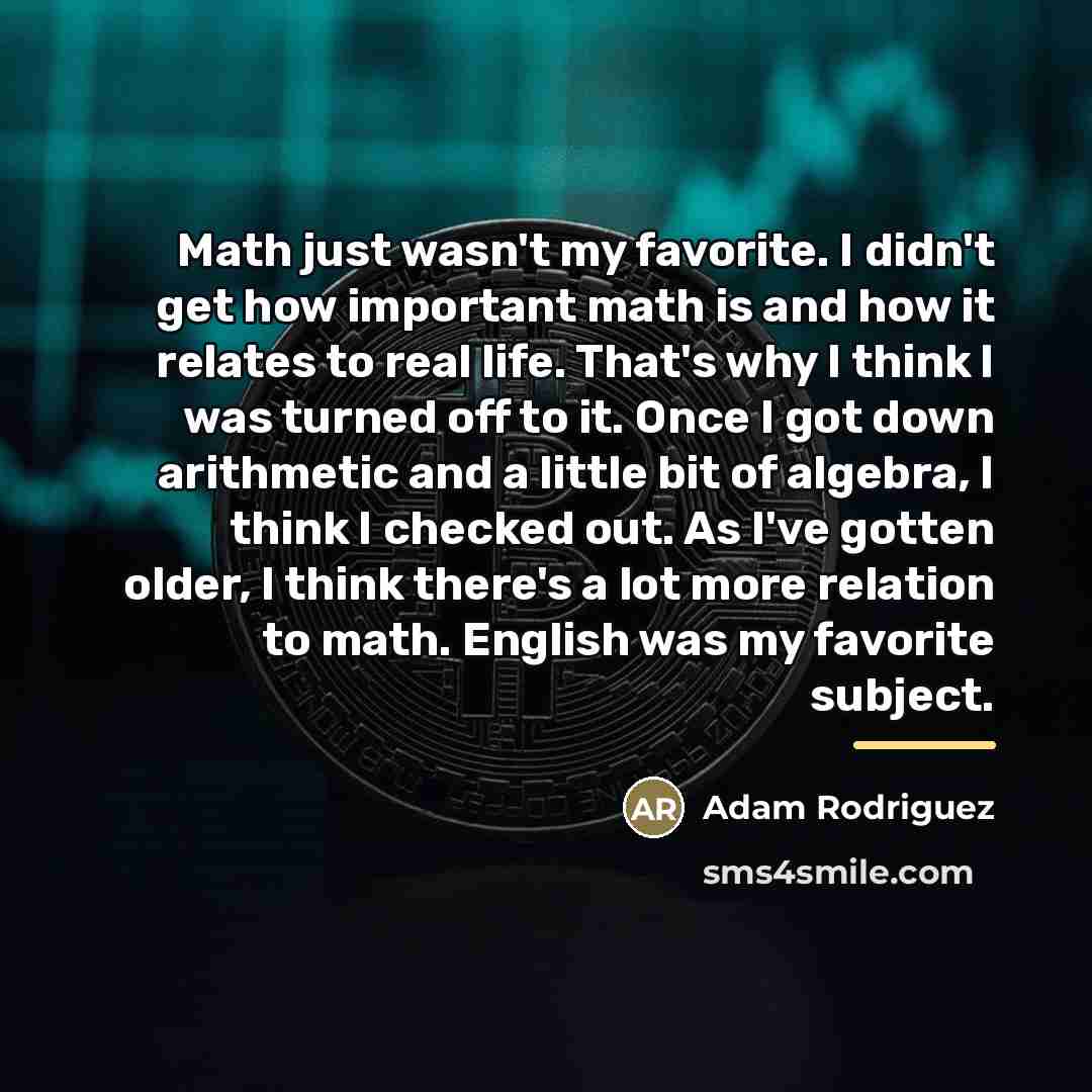 “Math just wasn't my favorite. I didn't get how important…” quote by Adam Rodriguez