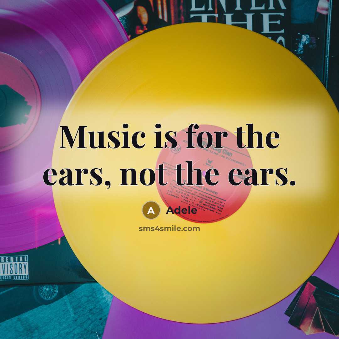 “Music is for the ears, not the ears.” quote by Adele