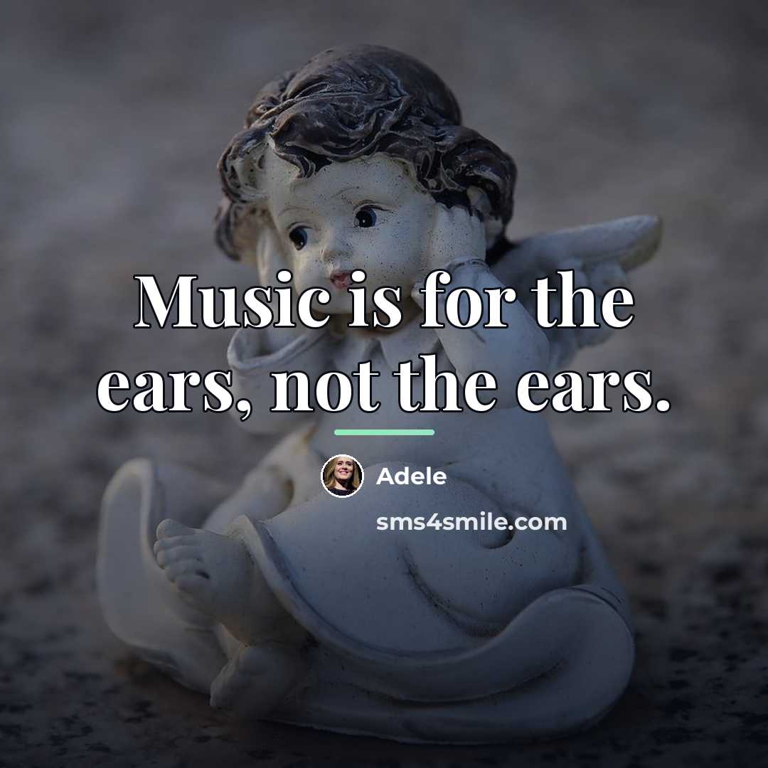 “Music is for the ears, not the ears.…” quote by Adele