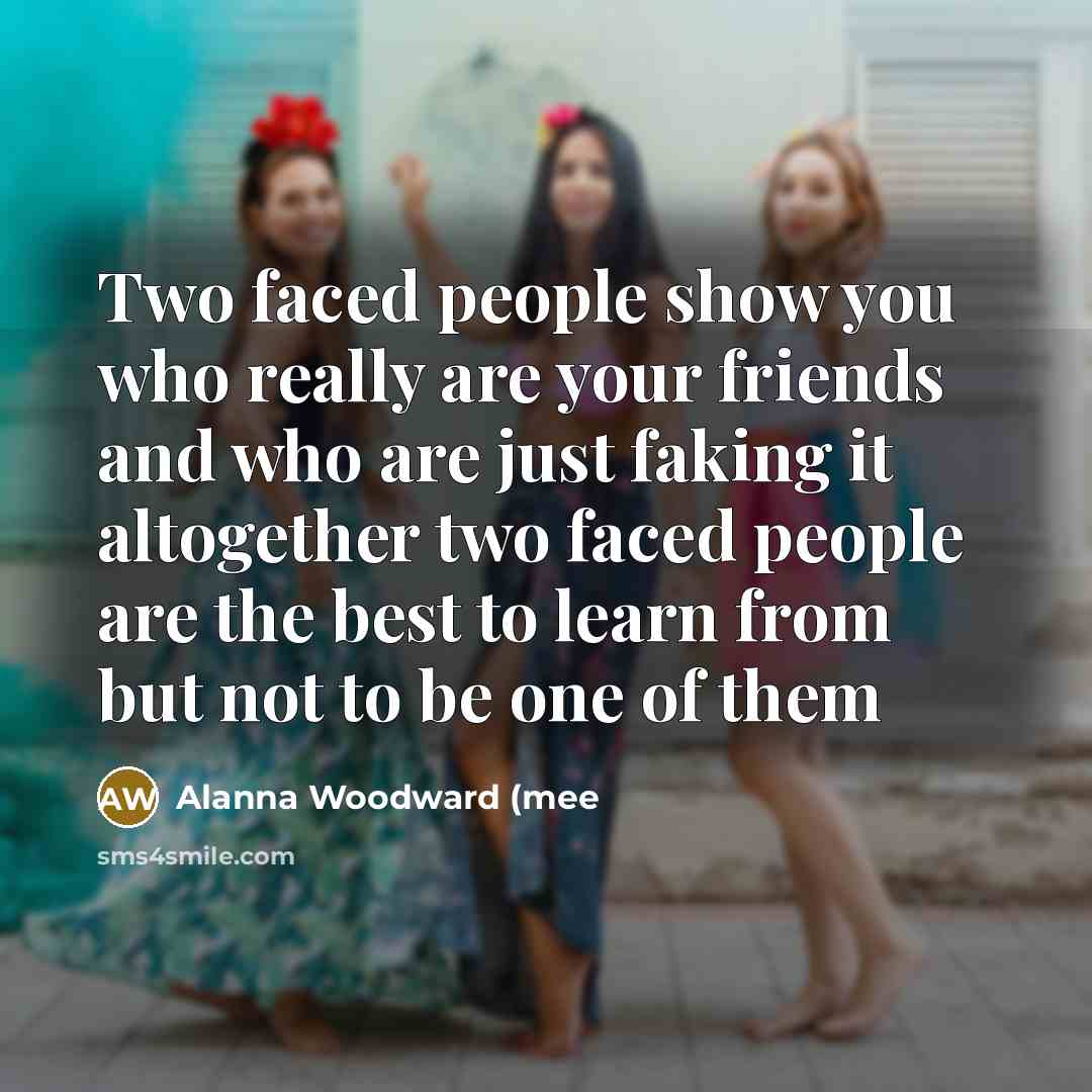 “Two faced people show you who really are your friends…” quote by Alanna Woodward (mee
