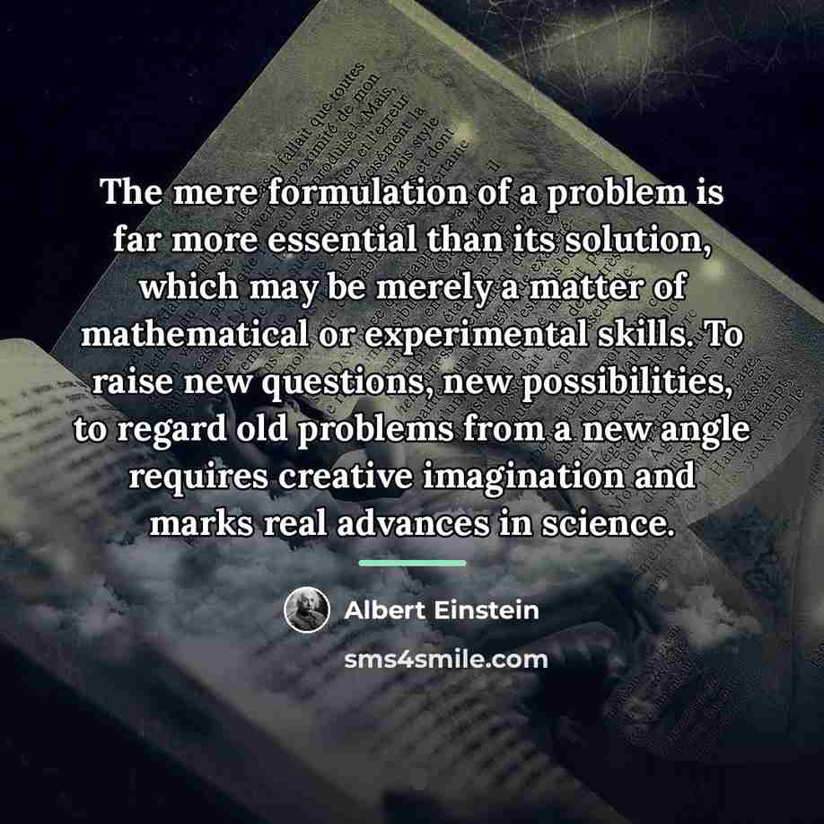 “The mere formulation of a problem is far more essential…” quote by Albert Einstein