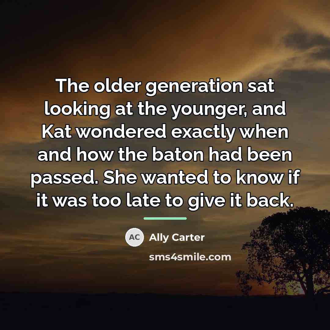 “The older generation sat looking at the younger, and Kat…” quote by Ally Carter