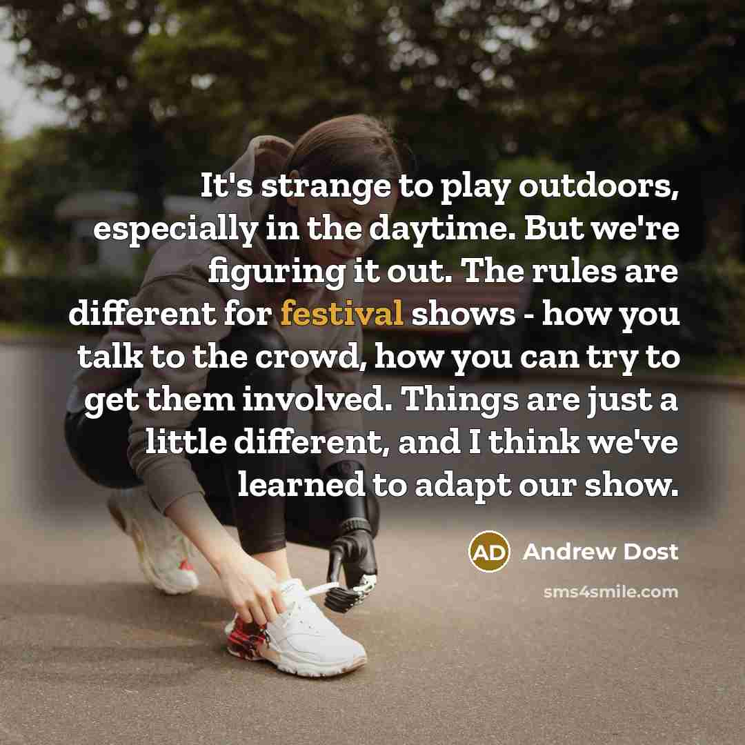 “It's strange to play outdoors, especially in the daytime. But…” quote by Andrew Dost